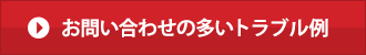 お問い合わせの多いトラブル例