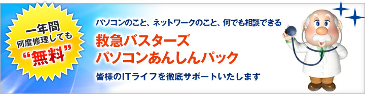 パソコンのこと、ネットワークのこと何でも相談できる救急バスターズ・パソコンあんしんパックが皆様のＩＴライフを徹底サポート